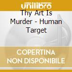 Thy Art Is Murder - Human Target cd