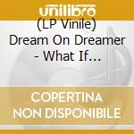 (LP Vinile) Dream On Dreamer - What If I Told You It Doesn'T Get Better (Vinyl) vinile