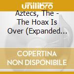 Aztecs, The - The Hoax Is Over (Expanded Edition) (2 Cd) cd