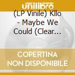 (LP Vinile) Kllo - Maybe We Could (Clear Vinyl) vinile
