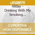 Allday - Drinking With My Smoking Friends cd