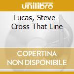 Lucas, Steve - Cross That Line cd
