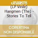 (LP Vinile) Hangmen (The) - Stories To Tell vinile