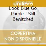Look Blue Go Purple - Still Bewitched cd