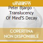 Peter Bjargo - Translucency Of Mind'S Decay cd