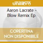 Aaron Lacrate - Blow Remix Ep cd musicale di Aaron Lacrate
