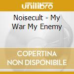 Noisecult - My War My Enemy cd musicale di Noisecult