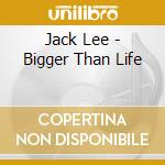 Jack Lee - Bigger Than Life cd