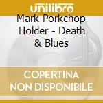 Mark Porkchop Holder - Death & Blues cd musicale di Mark Porkchop Holder
