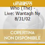 Who (The) - Live: Wantagh Ny 8/31/02 cd musicale di Who (The)