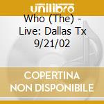 Who (The) - Live: Dallas Tx 9/21/02 cd musicale di Who (The)