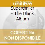 Superthriller - The Blank Album cd musicale di Superthriller