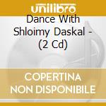 Dance With Shloimy Daskal -  (2 Cd) cd