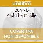 Bun - B And The Middle cd