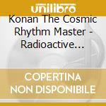 Konan The Cosmic Rhythm Master - Radioactive Mind cd