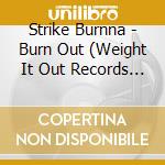 Strike Burnna - Burn Out (Weight It Out Records Presents) cd