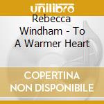 Rebecca Windham - To A Warmer Heart cd