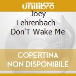 Joey Fehrenbach - Don'T Wake Me