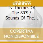 Tv Themes Of The 80'S / Sounds Of The 80'S / Ost cd musicale