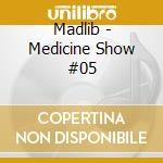 Madlib - Medicine Show #05 cd musicale di MADLIB