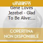 Gene Loves Jezebel - Glad To Be Alive: Live In Nottingham 1986 cd
