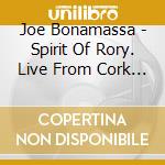 Joe Bonamassa - Spirit Of Rory. Live From Cork (Cd + Blu-Ray) cd