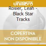 Rosier, Leah - Black Star Tracks cd musicale di Rosier, Leah