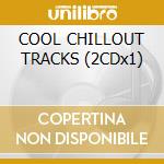 COOL CHILLOUT TRACKS (2CDx1) cd musicale di ARTISTI VARI