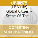 (LP Vinile) Global Citizen - Scene Of The Crime vinile