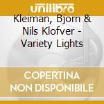 Kleiman, Bjorn & Nils Klofver - Variety Lights cd musicale di Kleiman, Bjorn & Nils Klofver