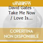 David Gates - Take Me Now / Love Is Always Seventeen cd