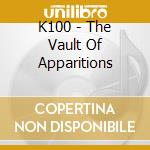 K100 - The Vault Of Apparitions cd musicale di K100