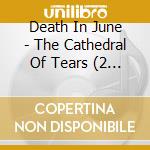 Death In June - The Cathedral Of Tears (2 Lp) cd musicale di Death In June