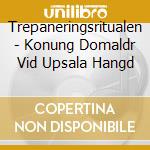 Trepaneringsritualen - Konung Domaldr Vid Upsala Hangd cd