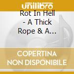 Rot In Hell - A Thick Rope & A Strong Branch (2 Cd) cd musicale di Rot In Hell