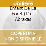 Enfant De La Foret (L') - Abraxas cd musicale di Enfant De La Foret (L')