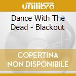 Dance With The Dead - Blackout cd musicale
