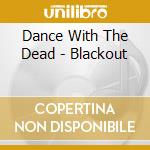Dance With The Dead - Blackout cd
