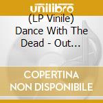 (LP Vinile) Dance With The Dead - Out Of Body (10Th Anniversary 2Lp) vinile