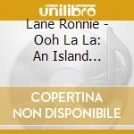 Lane Ronnie - Ooh La La: An Island Harvest (2 Cd) cd
