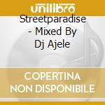 Streetparadise - Mixed By Dj Ajele cd