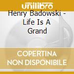 Henry Badowski - Life Is A Grand cd