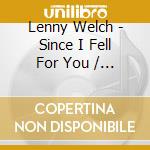 Lenny Welch - Since I Fell For You / All His Chart Hits & More cd musicale