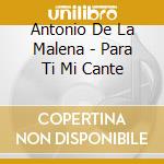Antonio De La Malena - Para Ti Mi Cante cd