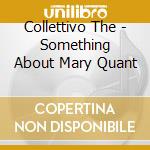 Collettivo The - Something About Mary Quant cd