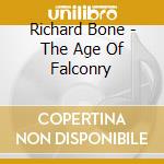 Richard Bone - The Age Of Falconry cd musicale di Richard Bone
