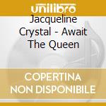 Jacqueline Crystal - Await The Queen cd musicale di Jacqueline Crystal