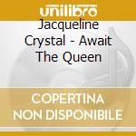 Jacqueline Crystal - Await The Queen cd
