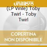 (LP Vinile) Toby Twirl - Toby Twirl lp vinile di Toby Twirl
