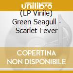 (LP Vinile) Green Seagull - Scarlet Fever lp vinile di Green Seagull